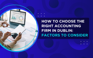 How to Choose the Right Accounting Firm in Dublin Factors to Consider