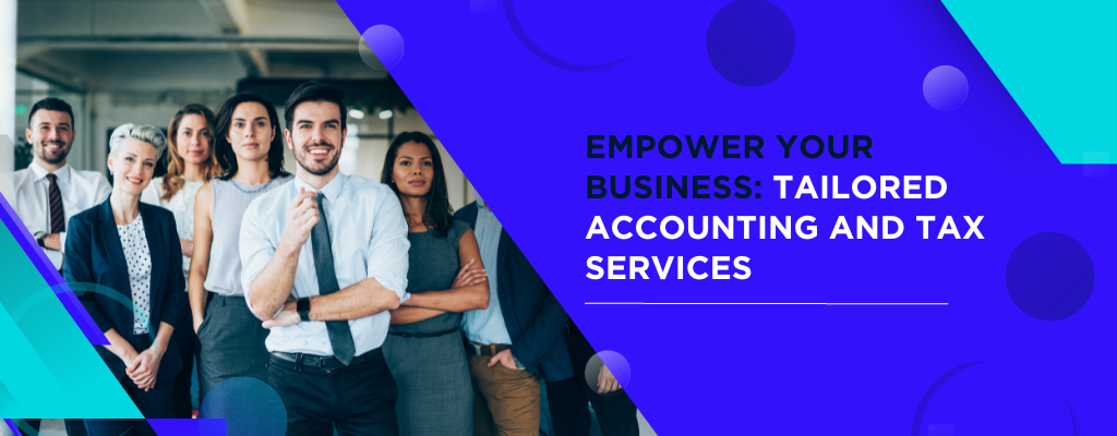 Empower Your Business Tailored Accounting and Tax Services