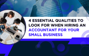 4 Essential Qualities to Look for When Hiring an Accountant for Your Small Business