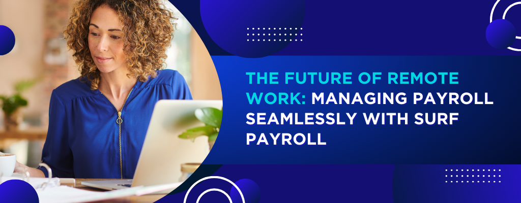 The Future of Remote Work Managing Payroll Seamlessly with Surf Payroll