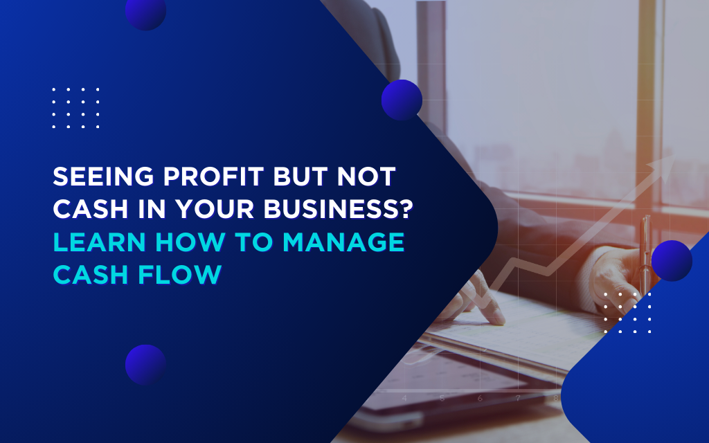 Seeing Profit but Not Cash in Your Business Learn How to Manage Cash Flow