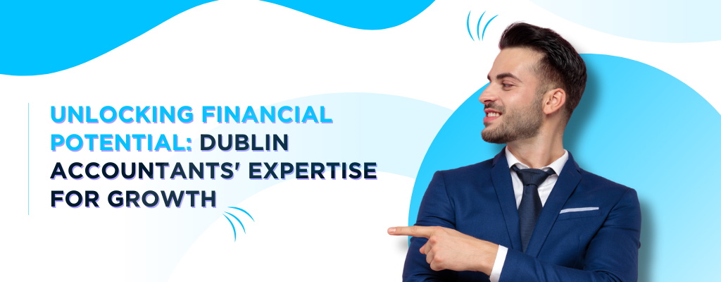 Unlocking Financial Potential Dublin Accountants' Expertise for Growth